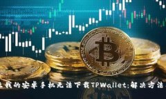 为什么我的安卓手机无法