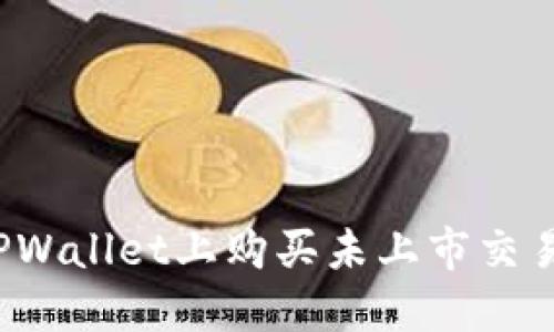 如何在TPWallet上购买未上市交易所的币？